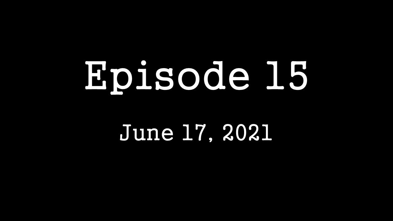 Episode 15: June 17, 2021