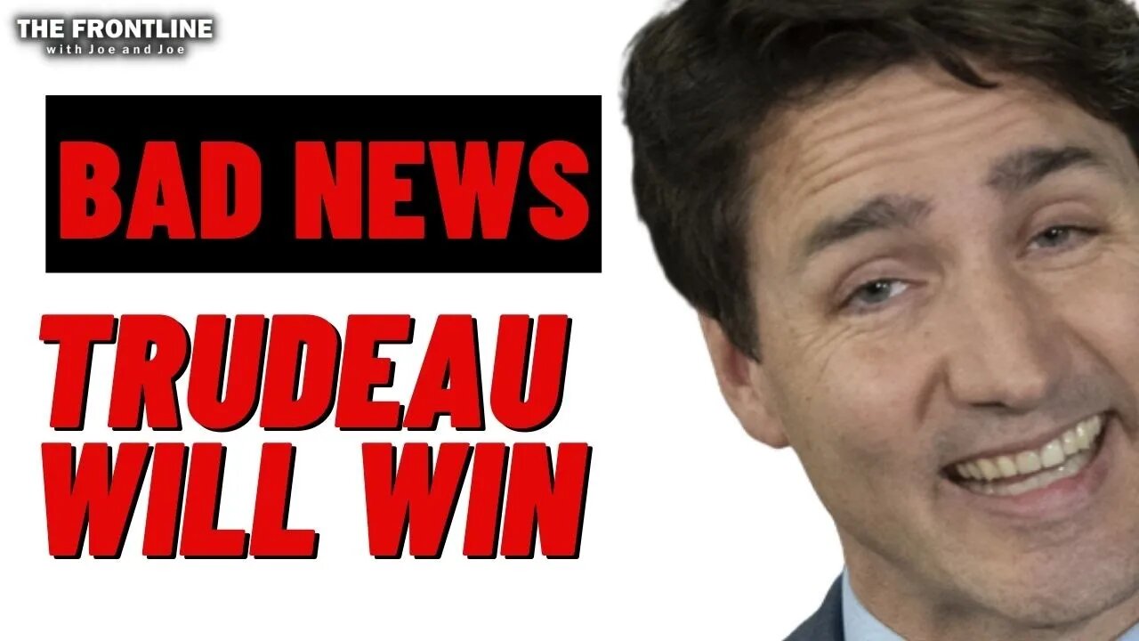 Some Bad News: Justin Trudeau Will Win...