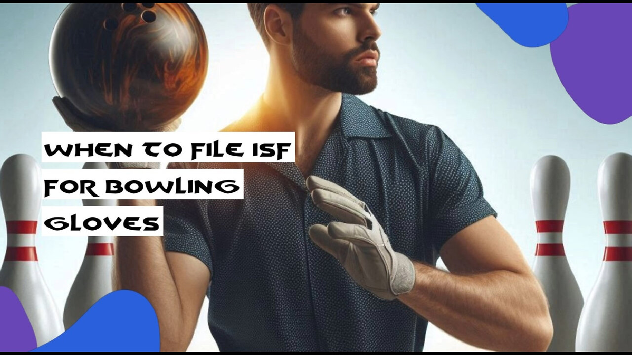 Mastering ISF Requirements: When to File for Bowling Gloves