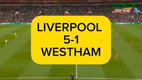 Liverpool 5-1 Westham… All the highlights