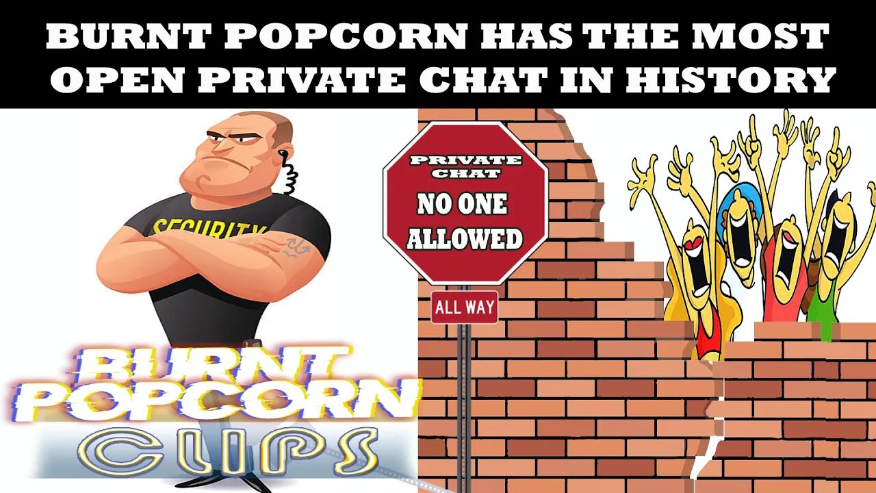 Burnt Popcorn has the most open private chat in history.