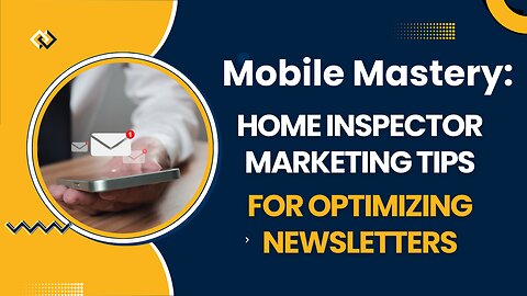 Mobile Mastery: Home Inspector Marketing Tips for Optimizing Newsletters