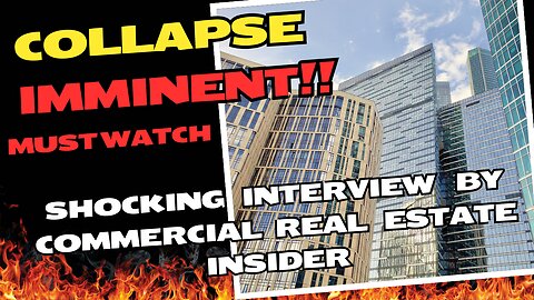 COLLAPSE IMMINENT! EXPLOSIVE INTERVIEW BY COMMERCIAL REAL ESTATE INSIDER