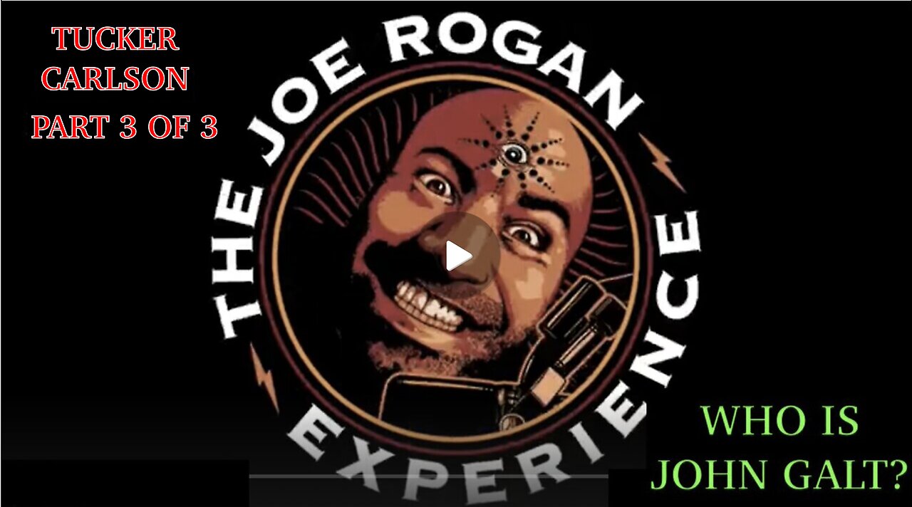 "THE INTERVIEW" EPIC, Joe Rogan W/ Tucker Carlson PART 3 IFINAL PART 3 OF 3. TY JGANON, SGANON