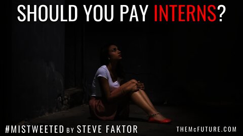 Should You Pay Interns? | Mistweeted by Steve Faktor | The McFuture Podcast