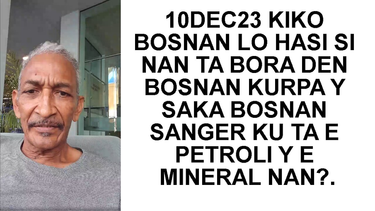 10DEC23 KIKO BOSNAN LO HASI SI NAN TA BORA DEN BOSNAN KURPA Y SAKA BOSNAN SANGER KU TA E PETROLI Y E