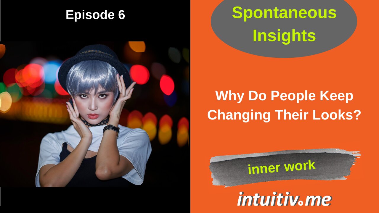 Why do people keep changing their looks? Spontaneous Insights Ep 6