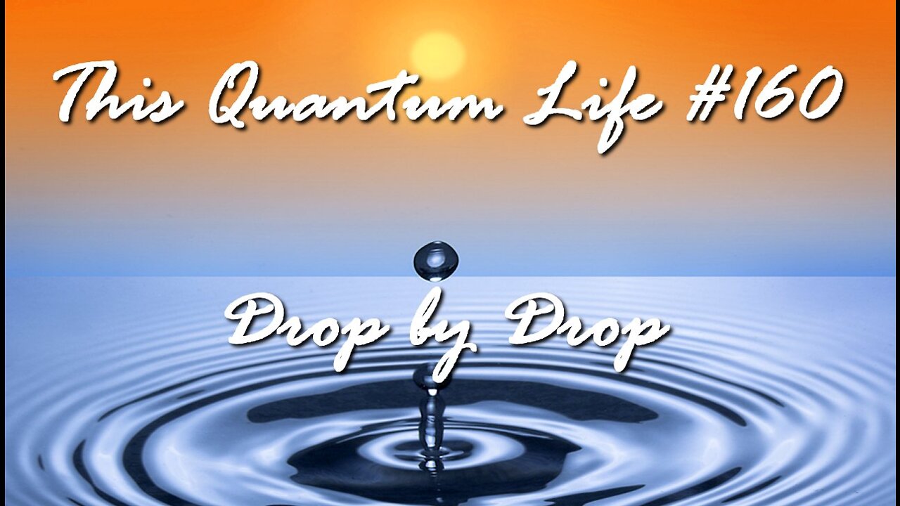 This Quantum Life #160 - Drop by Drop