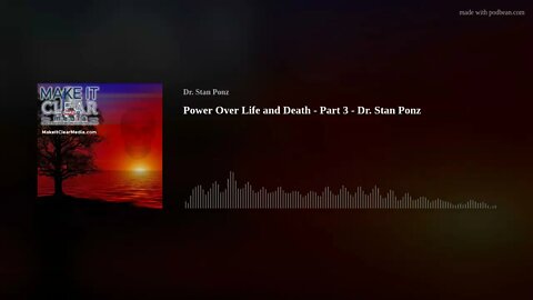 Power Over Life and Death - Part 3 - Dr. Stan Ponz