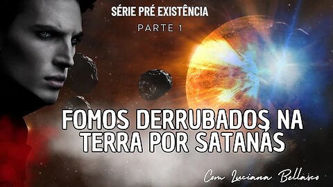 PARTE 1 | FOMOS DERRUBADOS NA TERRA POR SATANÁS | PRE EXISTENCIA