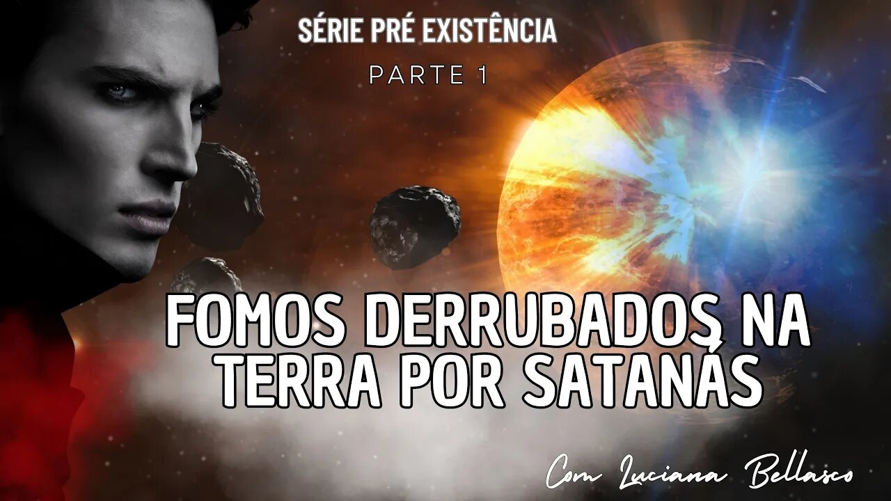 PARTE 1 | FOMOS DERRUBADOS NA TERRA POR SATANÁS | PRE EXISTENCIA