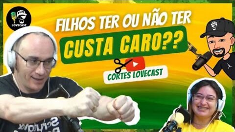 FILHOS, TER OU NÃO TER?? CUSTA CARO?? (CORTES LOVECAST)