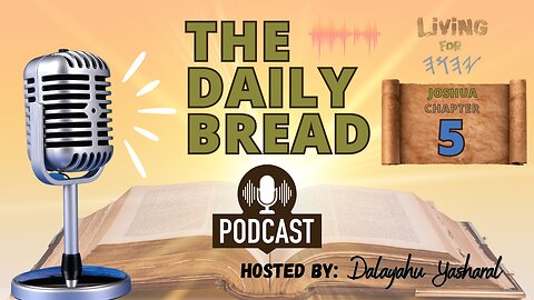 The Daily Bread Podcast | Joshua/Yahusha Chapter 5 | No More Manna