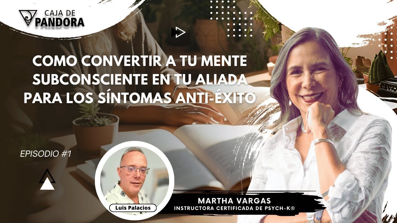 Como Convertir a tu Mente Subconsciente en tu Aliada para los Síntomas Anti-éxito con Martha Vargas