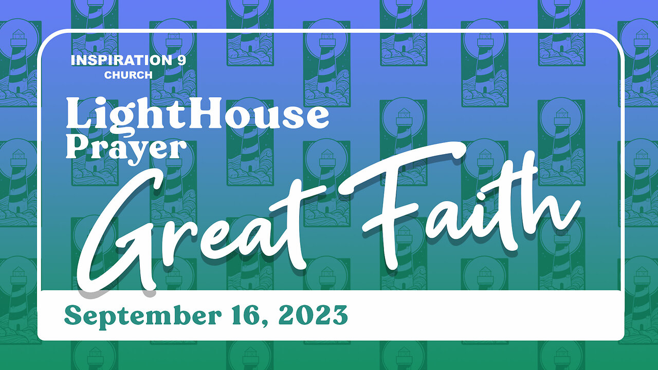 Lighthouse Prayer: Great Faith // September 16, 2023