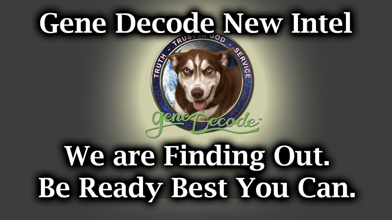 Gene Decode New Intel - We are Finding Out. Be Ready Best You Can.