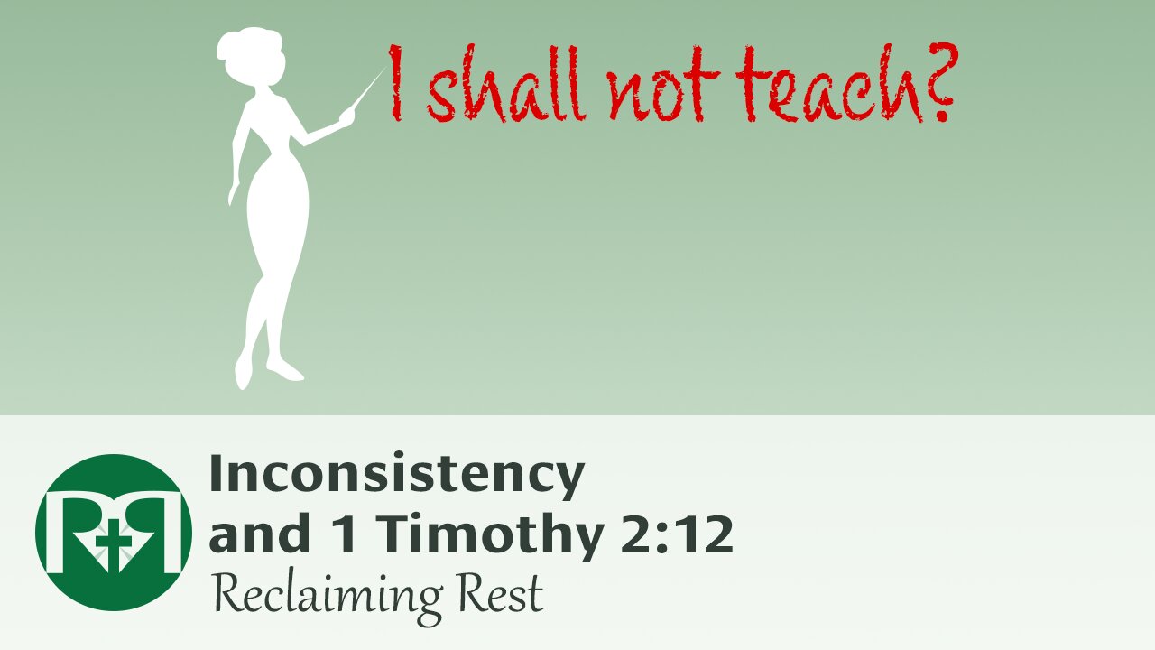 Inconsistency and 1 Timothy 2:12