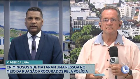 Virgem da Lapa: Criminosos que Mataram uma Pessoa no meio da Rua São Procurados pela Polícia.