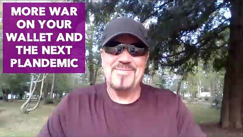 MORE WAR ON YOUR WALLET AND THE NEXT PLANDEMIC