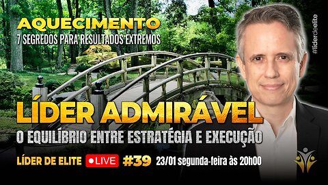 Líder Admirável: O Equilíbrio Entre Estratégia E Execução - Líder de Elite LIVE #039