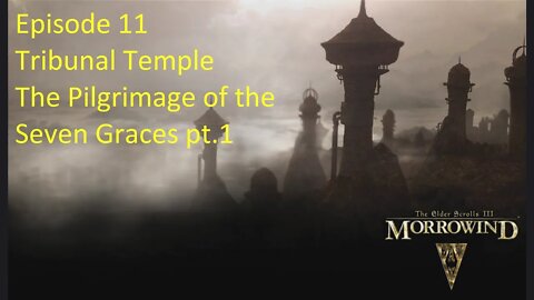 Episode 11 Let's Play Morrowind-Mage Build- Tribunal Temple, The Pilgrimage of the Seven Graces pt.1