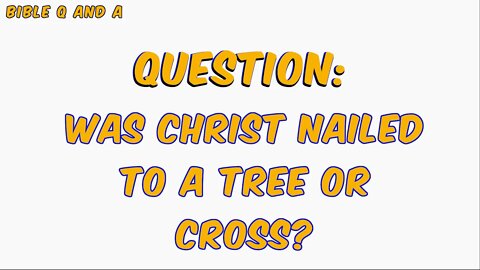 Was Christ Nailed to a Tree or Cross?