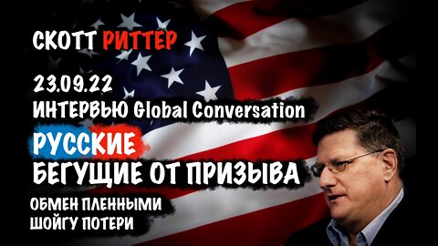 Интервью 23.09.22 Global Conversation. Русские бегущие от призыва | Скотт Риттер | Scott Ritter