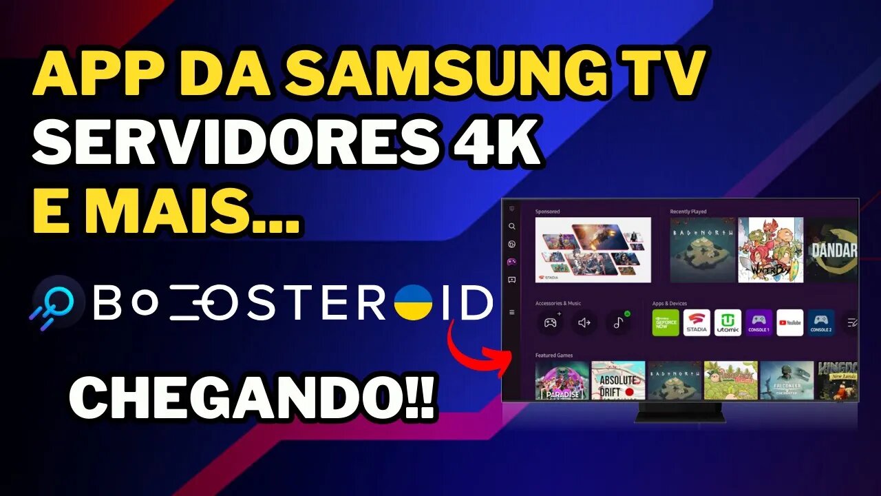 NOVIDADES BOOSTEROID: QUANDO CHEGA o APP da SAMSUNG TV? DATA dos SERVIDORES 4K e mais...