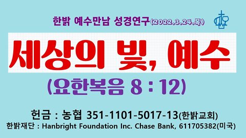 세상의 빛, 예수(요8:12) 220324목 [예수만남 성경연구] 한밝모바일교회, 김시환 목사