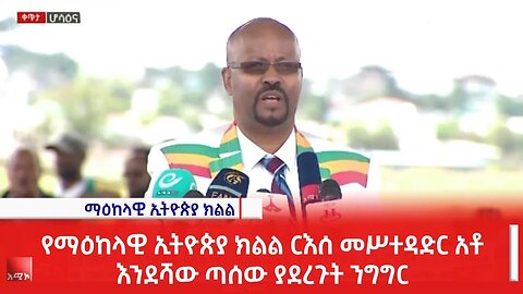 የማዕከላዊ ኢትዮጵያ ክልል ርእሰ መሥተዳድር አቶ እንደሻው ጣሰው ያደረጉት ንግግር