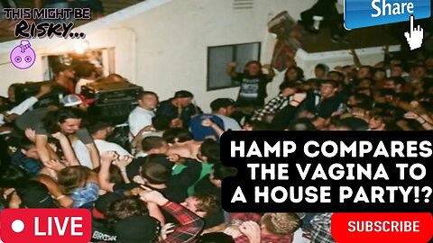 HAMP COMPARES THE VAGINA TO A HOUSE PARTY!?