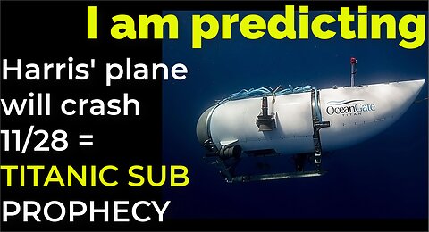 I am predicting: Harris' plane will crash on Nov 28 = TITANIC SUB PROPHECY