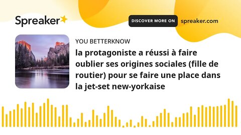 la protagoniste a réussi à faire oublier ses origines sociales (fille de routier) pour se faire une