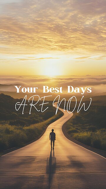 Your Best Days Are Now!