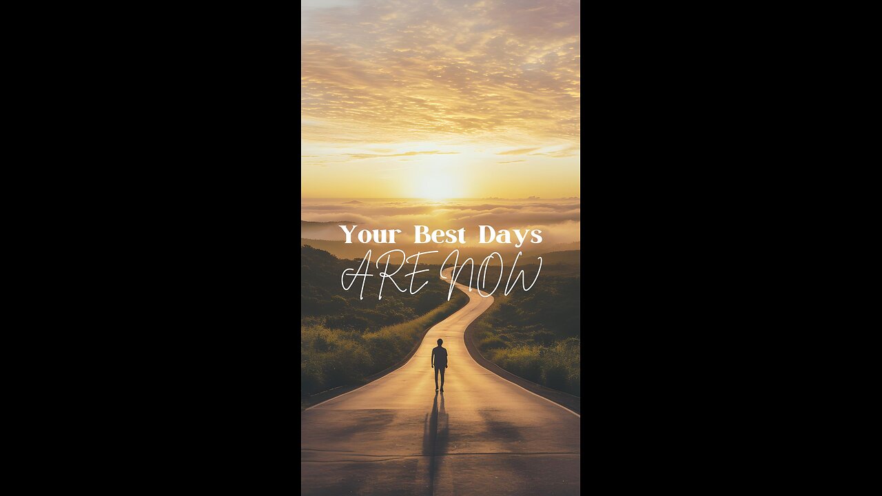 Your Best Days Are Now!