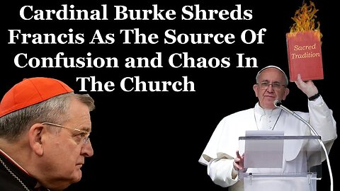 Cardinal Burke SHREDS Francis As Source Of Confusion & Chaos In The Church