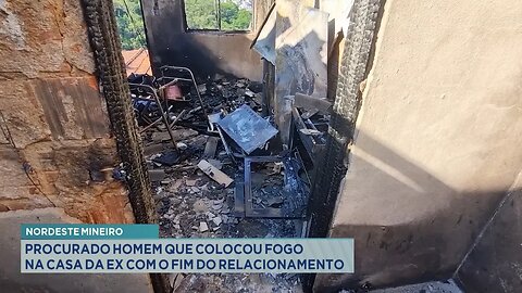 Nordeste Mineiro: Procurado Homem que Colocou Fogo na Casa da Ex.
