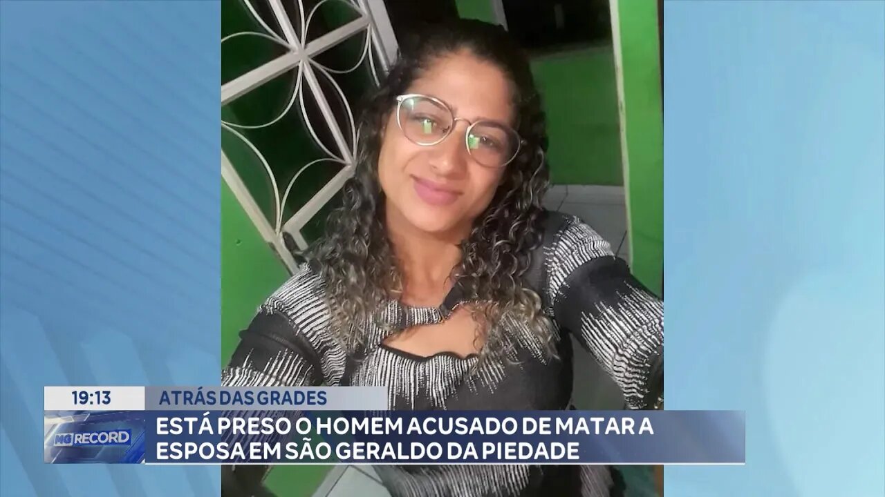 Atrás das grades: Está preso o Homem acusado de matar a esposa em São Geraldo da Piedade..