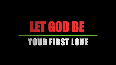 February 14, 2021 - LET GOD BE YOUR FIRST LOVE