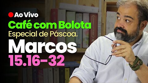 🔴 Marcos 15.16-32 - Apenas Um Louco Qualquer - Café Com Bolota