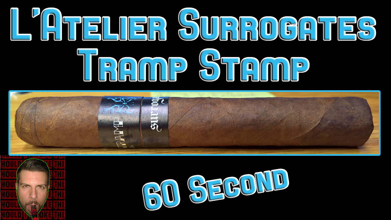 60 SECOND CIGAR REVIEW - L'Atelier Surrogates Tramp Stamp