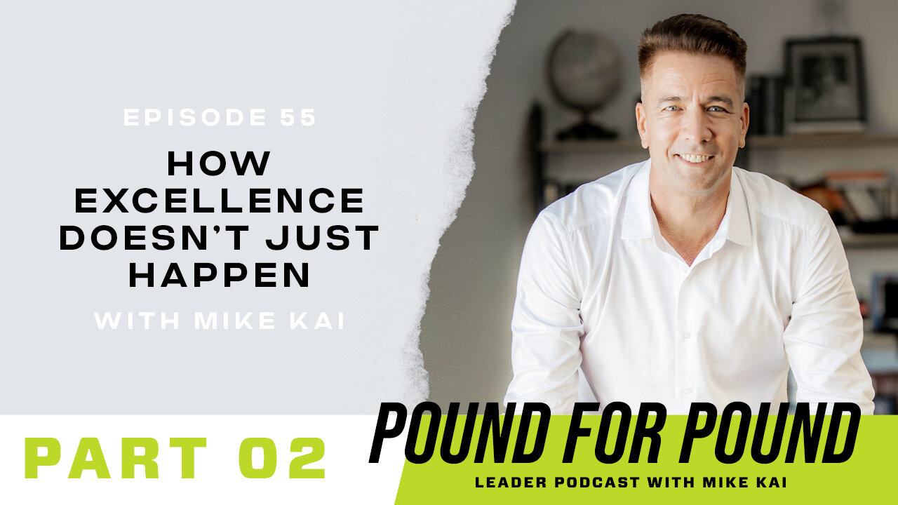 Episode 55: How Excellence Doesn’t Just Happen Part 2, with Mike Kai