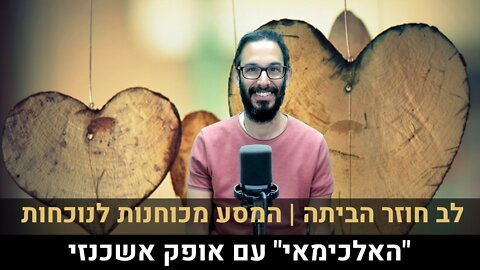"האלכימאי" עם אופק אשכנזי | לב חוזר הביתה | המסע מכוחנות לנוכחות