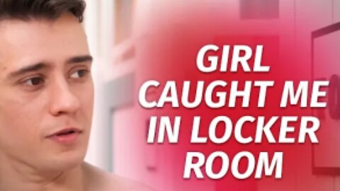 A girl caught me in the locker room.