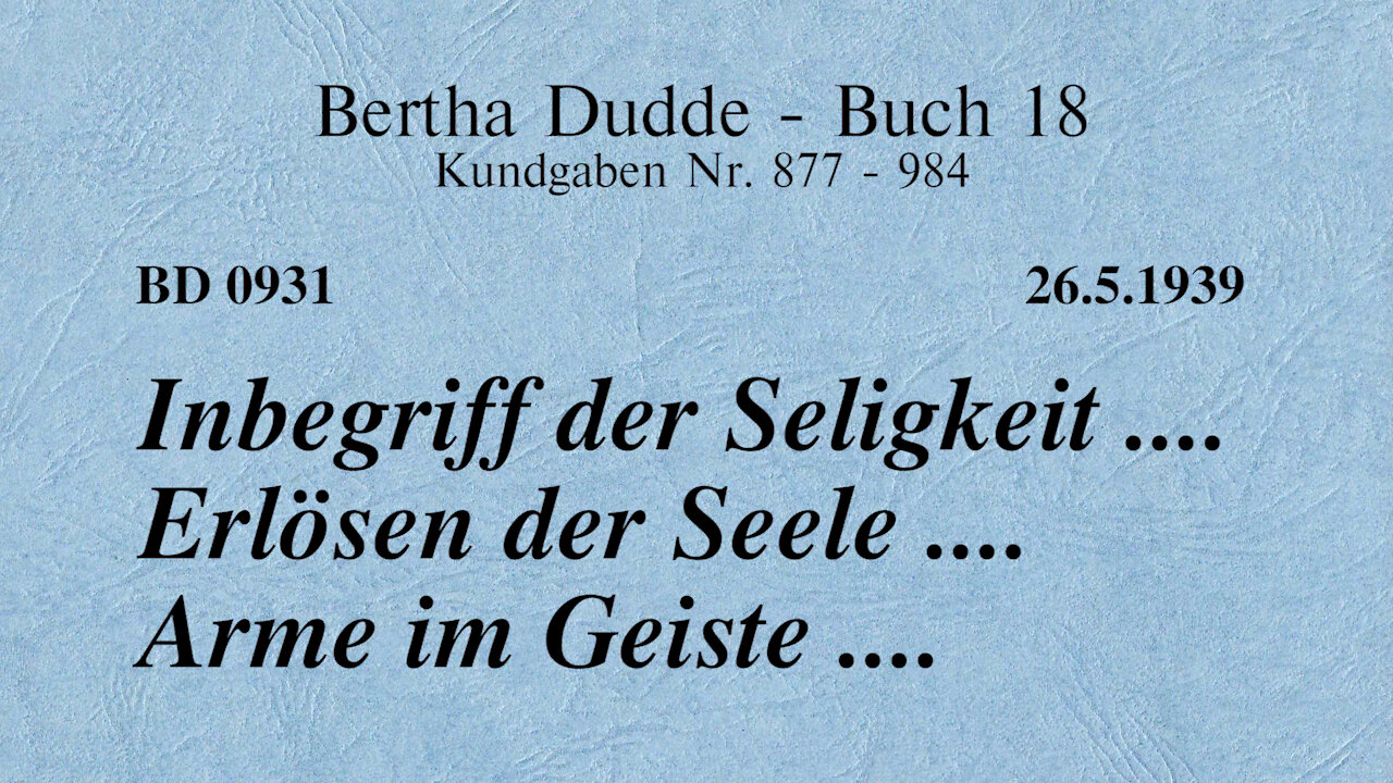 BD 0931 - INBEGRIFF DER SELIGKEIT .... ERLÖSEN DER SEELE .... ARME IM GEISTE ....