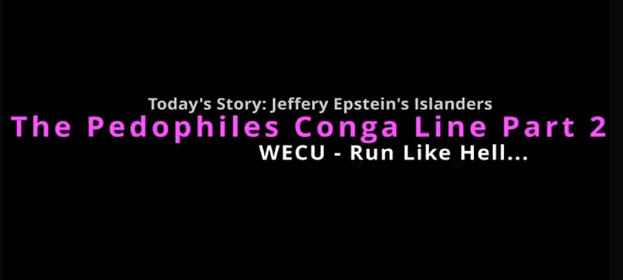 The Pedophiles Conga Line - Jeffery Epsteins Friends Vol 2 - WECU - Run Like Hell