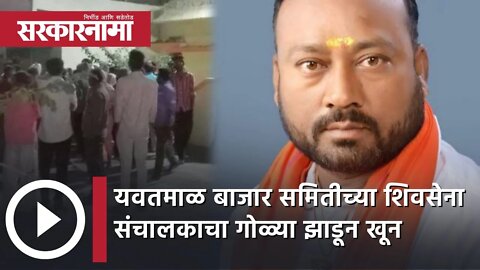 Yavatmal | यवतमाळ बाजार समितीच्या शिवसेना संचालकाचा गोळ्या झाडून खून | Sarkarnama