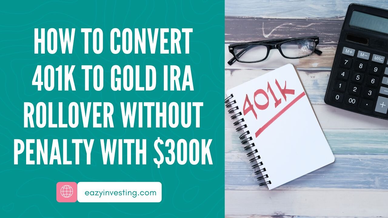 How to Convert 401k to Gold IRA Rollover Without Penalty with $300k