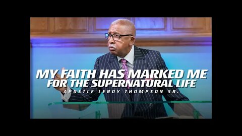 My Faith Has Marked Me For The Supernatural Life | Apostle Leroy Thompson Sr.