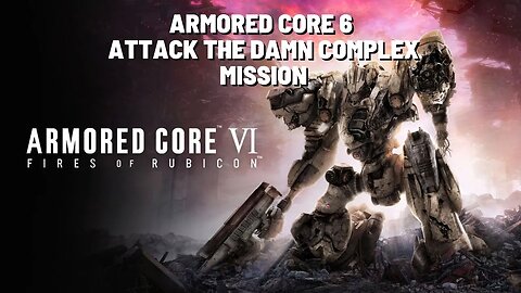 ARMORED CORE VI FIRES OF RUBICON Attack the Damn Complex Mission